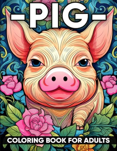 Pig Coloring Book for Adults: An Adult Coloring Book with 50 Charming Pig Designs for Relaxation, Stress Relief, and Farmyard Joy von Independently published